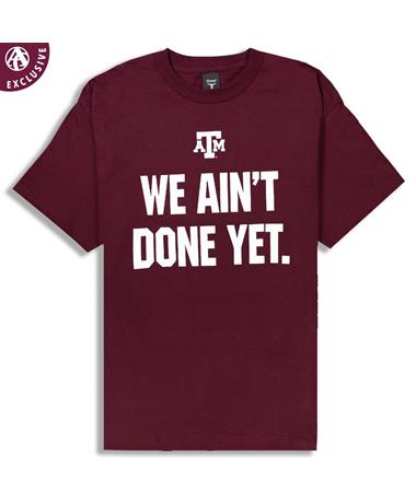 Texas A&M Maroon We Ain't Done Yet T-Shirt